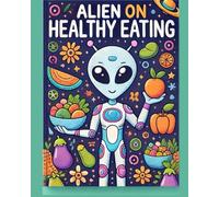 Alien on Healthy Eating: Join a cheerful alien on cosmic adventures to learn about healthy eating! Vibrant illustrations inspire creativity and ... foods. Perfect for fostering healthy habits!