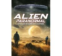 ALIEN PARANORMAL: UFOS & BIZARRE ENCOUNTERS