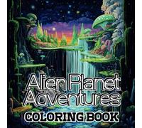 Alien Planet Adventures: Alien Coloring Book Landscapes for Adults and Teens Cosmic , Worlds, and Space Adventures for Relaxation and Creativity
