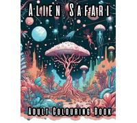 Alien Safari: An Adult Coloring Book of Bizarre Extraterrestrial Wildlife: Explore Strange Planets & Color Unique Alien Creatures - Relaxing Sci-Fi Art for Stress Relief & Creativity