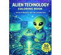 Alien Technology Coloring Book: Futuristic Machines, UFO Labs, Robots, and Sci-Fi Designs to Color: 50 Detailed Coloring Pages for Kids, Teens, and ... Pages for Kids, Teens, and Sci-Fi Lovers