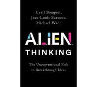 ALIEN Thinking: The Unconventional Path to Breakthrough Ideas