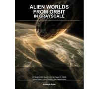 Alien Worlds from Orbit in Grayscale: A Grayscale Coloring Book for Adults with Strange Planets, Cosmic Events and Alien Megastructures