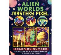 Alien Worlds Mystery Pixel Color by Number: 50 Out of This World Images to Color by Pixel