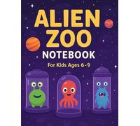 Alien Zoo Notebook - A Journal from Another Planet for Kids Ages 6-9: A Fun Lined Notebook for Imaginative Kids to Explore Galactic Creatures & Cosmic Adventures