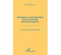 Aliénation et désaliénation dans les sociétés post-esclavagistes Le cas de la Guadeloupe - Henri Bangou - L'harmattan - broché - Livre