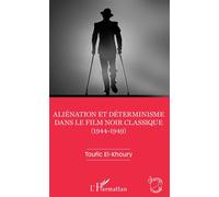 Aliénation et déterminisme dans le film noir classique (1944-1949) - Toufic El Khoury - L'harmattan - broché - Essai