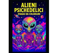 Alieni Psichedelici - Viaggi da Colorare: Un viaggio cosmico attraverso 50 + illustrazioni psichedeliche di alieni da colorare | UFO, alieni, scene ... | 50 disegni da colorare e incorniciare |