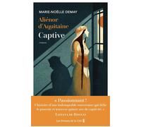 Aliénor d'Aquitaine. Captive : l'histoire vraie d'une grande reine - inédit - Marie-Noëlle Demay - Presses De La Cite - ebook (ePub) - Roman