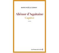 Aliénor d'Aquitaine. Captive - Marie-Noëlle Demay - Presses De La Cite - broché - Roman