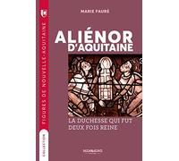 Alienor d'Aquitaine: La duchesse qui fut deux fois Reine