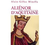Aliénor d'Aquitaine : L'Amour, le pouvoir et la haine