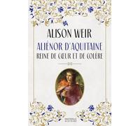 Aliénor d'Aquitaine : Reine de coeur et de colère
