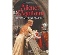 Alienor d'Aquitaine - Tu seras Reine ma fille