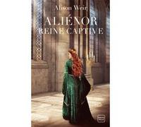 Aliénor, Reine captive Alison Weir (Auteur), Mathias Lefort (Traduction)