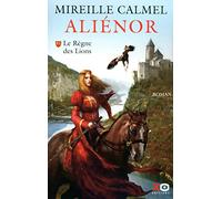 Aliénor - tome 1 Le règne des lions Mireille Calmel (Auteur)