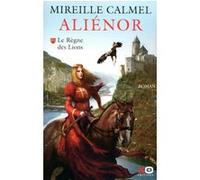 Aliénor - tome 1 Le règne des lions Mireille Calmel (Auteur)