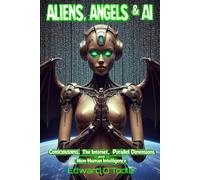 Aliens, Angels & AI: Consciousness, The Internet, Parallel Dimensions and Non-Human Intelligence