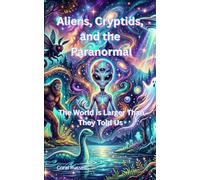 Aliens, Cryptids, and the Paranormal: The World is Larger Than They Told Us