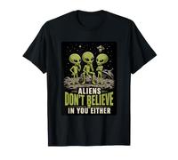 Aliens Don't Believe in You Either Funny Alien UFO Sarcasm T-Shirt