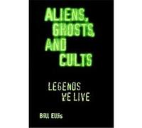 Aliens, Ghosts, and Cults Bill Ellis (Auteur)