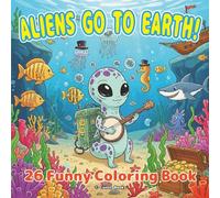 ALIENS GO TO EARTH! : 26 Funny Coloring Book for Kids and Adults: Aliens have come to Earth!