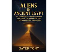 Aliens in Ancient Egypt: Uncover Lost Evidence, Decode Ancient Mysteries, and Discover the Truth That Redefine