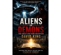 ALIENS OR DEMONS THE GREAT END-TIME DECEPTION: DISCERN THE TRUTH. ESCAPE THE LIE. STAND IN CHRIST. ACTS 2:38