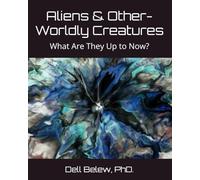 Aliens & Other Worldly Creatures: What Are They Up to Now?