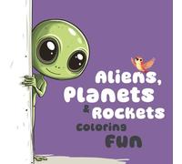 Aliens, Planets & Rockets Coloring Fun: 50 Wonderful and Cute Alien and Rocket Illustrations for Kids to Color