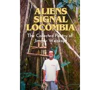 Aliens Signal Locombia: The Collected Poetry of Jimmy Weiskopf