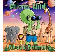 Aliens Wild About Animals: Color the Wild Encounters Between Aliens and Animals!