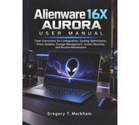 Alienware 16X AURORA USER MANUAL: Clear Instructions for Configuration, Gaming Optimization, Driver Updates, Storage Management, System Recovery, and Routine Maintenance