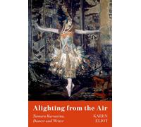 Alighting from the Air Tamara Karsavina, Dancer and Writer - Karen Eliot - Oxford university press - ebook (ePub) - Livre