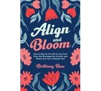 Align And Bloom: How To Dig Into The Soil Of Your Soul, Clear The Blockages For Growth, And Bloom Into Your Authentic Self : How To Dig Into The Soil Of Your Soul, Clear Your Blockages Paperback Book 
