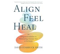 Align, Feel, Heal: An Integrated Solution to Eliminating Chronic Pain at Its Roots