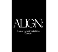 Align: Lunar Manifestation Planner: An 8-Week Guided Journal for Manifestation, Gratitude & Lunar Alignment