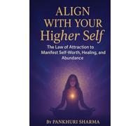 Align With Your Higher Self: The Law of Attraction to Manifest Self-worth, Healing and Abundance