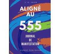 Aligné au 555 : Journal de Manifestation - Cahier Loi de l’Attraction, Affirmations Positives et Écriture Quotidienne pour Attirer l’Abondance, l’Amour et la Réussite.