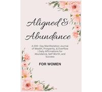 Aligned & Abundant: A 200-Day Manifestation Journal of Wealth, Prosperity, & Overflow: Daily Affirmations for Abundance, Self-Worth, and Success