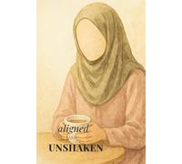 ALIGNED AND UNSHAKEN: A Faith-Based 12-Month Weekly Planner for Muslim Women with Salah Tracker, Habit Builder, Gratitude Journal, and Guided Reflections