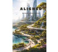 ALIGNED: Beyond Intelligence: A Novel of AI, Optimization, and the Manual Humanity Forgot