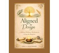Aligned by Design: A Biblical Wellness Workbook for Living the Blueprint
