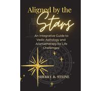 Aligned by the Stars: An Integrative Guide to Vedic Astrology and Aromatherapy for Life Challenges