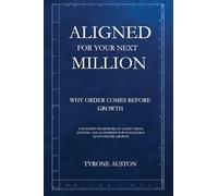 Aligned for Your Next Million: Why Order Comes Before Growth: A Builder’s Framework to Align Vision, Systems, and Leadership for Sustainable Seven-Figure Growth