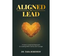 ALIGNED TO LEAD: A Heart-Centered Approach to Leading with Clarity and Courage