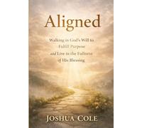 Aligned: Walking in God’s Will to Fulfill Purpose and Live in the Fullness of His Blessing