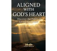 ALIGNED WITH GOD'S HEART - Discover the Power of Living Spirit-Led: Interactive Bible Learning - Learners' Workbook
