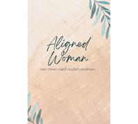 Aligned Woman - von Innen nach Außen strahlen: Dein Journal für Cycle Syncing, Selbstliebe und inneres Wachstum