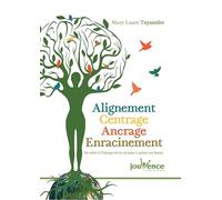 Alignement, centrage, ancrage, enracinement: Se relier à l'énergie de la vie pour y puiser ses forces